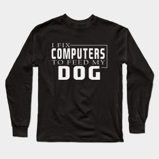 i fix computers to feed my dog Long Sleeve T-Shirt